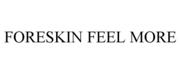 FORESKIN FEEL MORE trademark