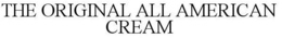 THE ORIGINAL ALL AMERICAN CREAM trademark