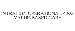 INTRALIGN OPERATIONALIZING VALUE-BASED CARE trademark