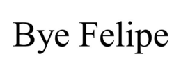 BYE FELIPE trademark