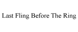 LAST FLING BEFORE THE RING trademark