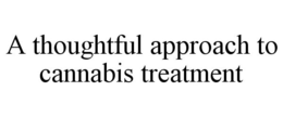 A THOUGHTFUL APPROACH TO CANNABIS TREATMENT trademark