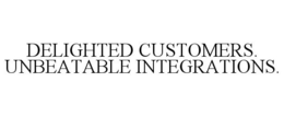 DELIGHTED CUSTOMERS. UNBEATABLE INTEGRATIONS. trademark