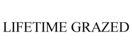 LIFETIME GRAZED trademark
