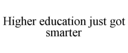 HIGHER EDUCATION JUST GOT SMARTER trademark