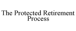 THE PROTECTED RETIREMENT PROCESS trademark