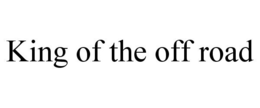 KING OF THE OFF ROAD trademark