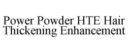 POWER POWDER HTE HAIR THICKENING ENHANCEMENT trademark