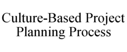 CULTURE-BASED PROJECT PLANNING PROCESS trademark