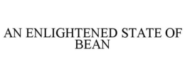 AN ENLIGHTENED STATE OF BEAN trademark