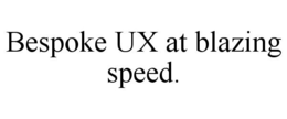 BESPOKE UX AT BLAZING SPEED. trademark