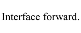INTERFACE FORWARD. trademark