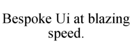 BESPOKE UI AT BLAZING SPEED. trademark