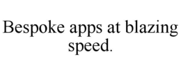 BESPOKE APPS AT BLAZING SPEED. trademark