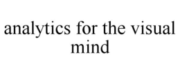 ANALYTICS FOR THE VISUAL MIND trademark