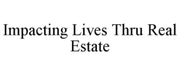IMPACTING LIVES THRU REAL ESTATE trademark