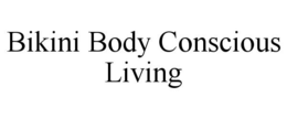 BIKINI BODY CONSCIOUS LIVING trademark