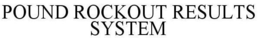 POUND ROCKOUT RESULTS SYSTEM trademark