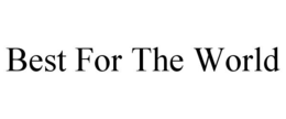 BEST FOR THE WORLD trademark