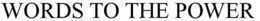WORDS TO THE POWER trademark