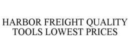 HARBOR FREIGHT QUALITY TOOLS LOWEST PRICES trademark