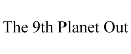 THE 9TH PLANET OUT trademark