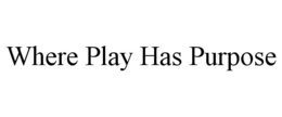 WHERE PLAY HAS PURPOSE trademark