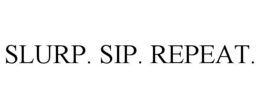 SLURP. SIP. REPEAT. trademark