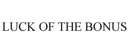 LUCK OF THE BONUS trademark