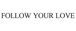 FOLLOW YOUR LOVE trademark