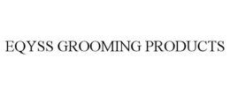 EQYSS GROOMING PRODUCTS trademark