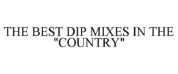 THE BEST DIP MIXES IN THE "COUNTRY" trademark