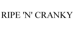 RIPE 'N' CRANKY trademark
