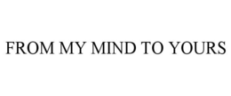 FROM MY MIND TO YOURS trademark