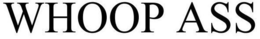 WHOOP ASS trademark