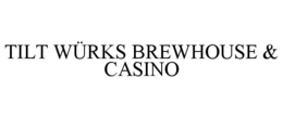 TILT WÜRKS BREWHOUSE & CASINO trademark