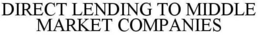 DIRECT LENDING TO MIDDLE MARKET COMPANIES trademark