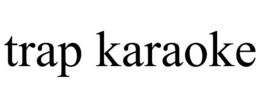 TRAP KARAOKE trademark
