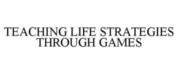TEACHING LIFE STRATEGIES THROUGH GAMES trademark