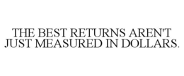 THE BEST RETURNS AREN'T JUST MEASURED IN DOLLARS. trademark