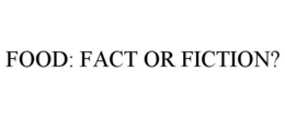 FOOD: FACT OR FICTION? trademark