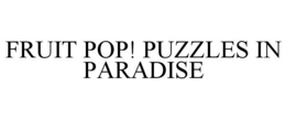 FRUIT POP! PUZZLES IN PARADISE trademark