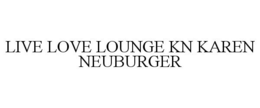 LIVE LOVE LOUNGE KN KAREN NEUBURGER trademark