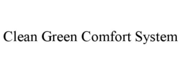 CLEAN GREEN COMFORT SYSTEM trademark
