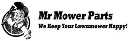 MR MOWER PARTS WE KEEP YOUR LAWN MOWER HAPPY! trademark