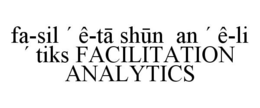 FA-SIL ´ Ê-TA SHUN AN ´ Ê-LI ´ TIKS FACILITATION ANALYTICS trademark