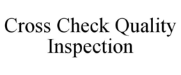 CROSS CHECK QUALITY INSPECTION trademark