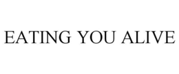 EATING YOU ALIVE trademark