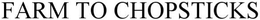 FARM TO CHOPSTICKS trademark