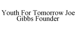 YOUTH FOR TOMORROW JOE GIBBS FOUNDER trademark